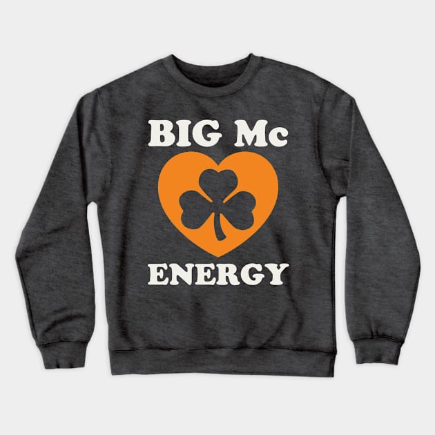 Big Mc Energy St Patricks Day Irish Last Names Starting with Mc Crewneck Sweatshirt by PodDesignShop